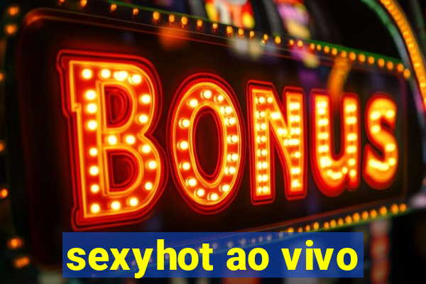 sexyhot ao vivo